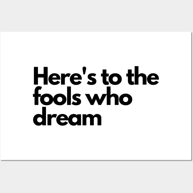 Here's to the fools who dream, lala Land Wall Art by Tvmovies 